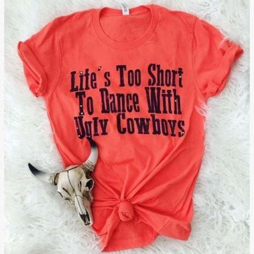 Life's Too Short To Dance With Ugly Cowboys